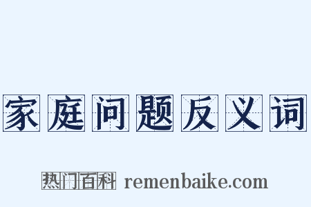 家庭问题反义词是什么意思的图片
